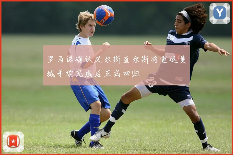 罗马诺确认皮尔斯查尔斯将重返曼城手续完成后正式回归