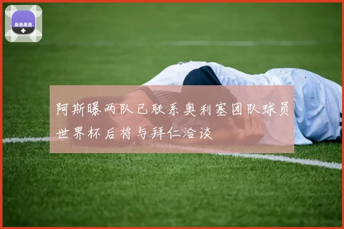 阿斯曝两队已联系奥利塞团队球员世界杯后将与拜仁洽谈