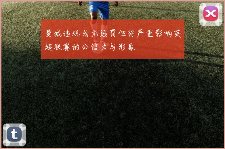 曼城违规或无惩罚但将严重影响英超联赛的公信力与形象