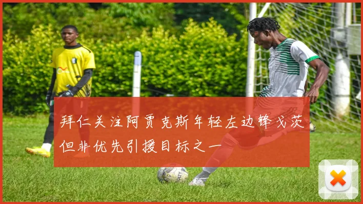 拜仁关注阿贾克斯年轻左边锋戈茨但非优先引援目标之一